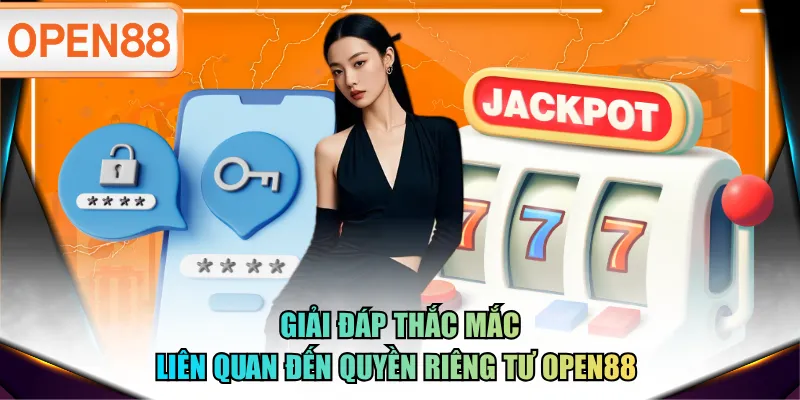 Giải đáp thắc mắc liên quan đến quyền riêng tư OPEN88 Giải đáp thắc mắc liên quan đến quyền riêng tư OPEN88
