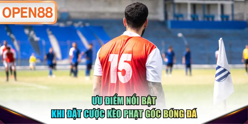 Ưu điểm nổi bật khi đặt cược kèo phạt góc bóng đá Ưu điểm nổi bật khi đặt cược kèo phạt góc bóng đá